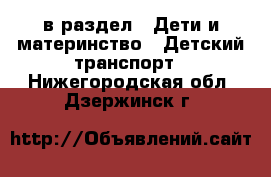  в раздел : Дети и материнство » Детский транспорт . Нижегородская обл.,Дзержинск г.